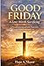Good Friday: A Love Worth Sacrificing: The Heart of Good Friday, Love Beyond Words, The Power of Sacrifice.