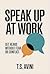 Speak Up at Work: Get Heard Without Fear or Conflict