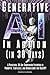 Generative AI In Action (in 30 Days): A Practical 30-Day Companion Playbook of Prompts, Templates, and Workflows for ChatGPT (The AI Success Series)