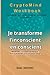 Je transforme l’inconscient en conscient: CryptoMind Workbook : livre hybride (ouvrage, workbook, journal guidé). Méthode par l’écriture pour la ... je veux » au « je réalise ». (French Edition)