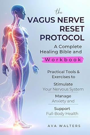 THE VAGUS NERVE RESET PROTOCOL: A Complete Healing Bible and Workbook — Practical Tools & Exercises to Stimulate Your Nervous System, Manage Anxiety, and Support Full-Body Health (Body Reset 3)