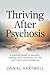 THRIVING AFTER PSYCHOSIS: A Practical Guide to Recovery, Stability, and Rebuilding Your Life with Clarity and Confidence