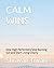 CALM WINS: How High Performers Stop Burning Out and Start Living Clearly