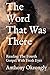 The Word That Was There: Reading The Fourth Gospel With Fresh Eyes