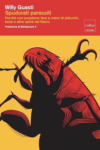 Spudorati parassiti: Perché non possiamo fare a meno di pidocchi, tenie e altre spine nel fianco | Il divulgatore scientifico Willy Guasti ci guida a ... (o colpa) dei parassiti. (Italian Edition)