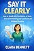 Say It Clearly: How to Speak with Confidence at Work, Stop Overthinking, and Communicate Without Anxiety (The Workplace Communication Series)