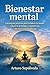 Bienestar mental: Estrategias prácticas para fortalecer tu mente, reducir la ansiedad y construir una vida emocional equilibrada (Spanish Edition)