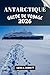 ANTARCTIQUE GUIDE DE VOYAGE 2026: Votre guide pour des souvenirs impérissables, des aventures inoubliables et des expériences uniques. (French Edition)