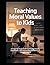 Teaching Moral Values to Kids: A Stage-by-Stage Guide to Raising Honest, Empathetic, and Responsible Children in a Complex World (Psychology of Behavior Series)