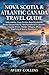 NOVA SCOTIA & ATLANTIC CANADA TRAVEL GUIDE: With Halifax, Cape Breton, New Brunswick, Prince Edward Island, Newfoundland & Labrador: Coastal Drives, Hidden Villages, Whale Watching & Scenic Adventures