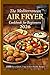 The Mediterranean Air Fryer Cookbook for Beginners 2026: 1500 Days of Quick, Crispy & Heart-Healthy Recipes