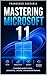 Mastering Microsoft 11.: A complete guide to setup , productivity, security, and advanced features .