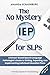 The No Mystery IEP for SLPs: A School-Based Speech Language Pathologist's Guide to Writing, Reporting, and Implementing Individual Education Plans