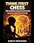 Think First Chess The Complete Instructional Guide How to Play Chess the Think First Way