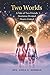 Two Worlds: A Tale of Two Friends Destinies Divided Hearts United