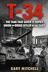 T-34: The Tank That Saved the Soviet Union and Broke Hitler in the East (Steel Titans of World War II)