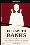 The Biography Of Elizabeth Banks: The Woman Who Refused to Be Ordinary
