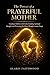 The Power of a Prayerful Mother: Guiding Children with Faith, Building Spiritual Strength, and Protecting the Home Through Constant Prayer