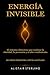 ENERGÍA INVISIBLE: El sistema silencioso que sostiene la claridad, la presencia y el alto rendimento (Spanish Edition)