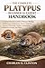 THE COMPLETE PLATYPUS BEGINNER TO EXPERT HANDBOOK: A Comprehensive Guide to Platypus Biology, Evolutionary Uniqueness, Venom Systems, Sensory ... Adaptations, Behavior, Ecology, and More.
