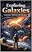 Exploring Galaxies – A Journey Through the Universe