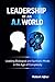 Leadership in an A.I. World: Leading Biological and Synthetic Minds in the Age of Complexity