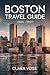Boston Travel Guide 2026-2027 : A Practical Companion for Exploring the City’s Landmarks, Urban Life and Seasonal Activities at a Time of Global Attention
