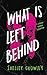 What Is Left Behind by Shelley Crowley