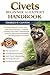 CIVETS BEGINNER TO EXPERT HANDBOOK: A Detailed Manual to Civet Care and Natural Behavior – Feeding, Housing, Scent Gland Understanding, Grooming, ... Interpretation, Breeding Insights, Enrichment