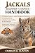 JACKALS BEGINNER TO EXPERT HANDBOOK: A Practical Guide to Jackal Biology and Behavior – Feeding Patterns, Habitat Understanding, Tracking Skills, ... Techniques, Reproduction, and More.