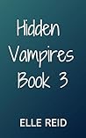 Hidden Vampires Book 3: an MMF fantasy romance between a vampire, a wolf shifter and a human. Hidden Vampires Book 3: an MMF fantasy romance between a vampire, a wolf shifter and a human.