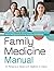 THE COMPLETE FAMILY MEDICINE MANUAL: Evidence-Based Clinical Care from Acute Presentations to Chronic Disease Management for Family Physicians and Residents
