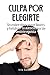 Culpa por elegirte: Descubre cómo poner límites y fortalecer tu autoestima sin sentirte egoísta (Spanish Edition)