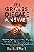 The Graves' Disease Answer: What's Really Happening in Your Thyroid, Why Standard Treatment Leaves So Much Out, and How to Finally Take Control