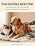 The Gentle Routine: Everyday Pet Care Secrets for Happier Healthier Companions