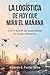 La Logística de Hoy que mira el Mañana (Spanish Edition)