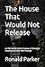 The House That Would Not Release: An Old-World Gothic Fantasy of Wrongful Keeping and Hard-Won Passage (THE HIGH PASS CHRONICLES)
