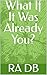 What If It Was Already You?