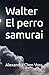 Walter, El perro samurai (Spanish Edition)