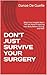 DON'T JUST SURVIVE YOUR SURGERY: What Your Hospital Won't Tell You About Protecting Your Body Before, During, and After