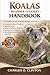KOALAS BEGINNER TO EXPERT HANDBOOK: A Complete Guide to Koala Biology and Care – Eucalyptus-Based Feeding, Habitat Setup, Sleep & Behavior Patterns, ... Breeding Requirements, and More.