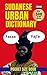 Sudanese Urban Dictionary: The Complete Guide to Sudanese Street Language with Examples and Translations (Urban Slang Dictionary)