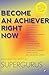 Become An Achiever Right No...