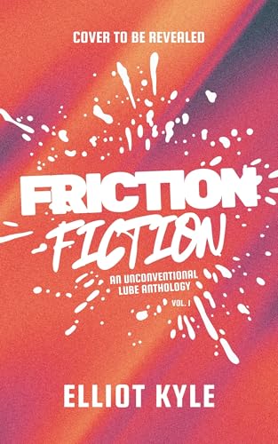 Friction Fiction: An Unconventional Lube Anthology, Vol. 1 (Kindle Edition)