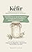 Kéfir: Ciencia, Microbiota y Bienestar desde el Interior (Spanish Edition)