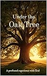 Under the Oak Tree: A profound experience with God