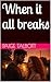 When it all breaks