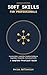 Soft Skills for Professionals: A Complete Practical Guide to Communication, Leadership, Emotional Intelligence, and Professional Growth