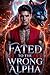 Fated To The Wrong Alpha: A Rejected Mate Forbidden Chosen Mate Werewolf Shifter Romance (Savage Bond Series Book 1)