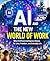 AI And The New World of Work: How AI Is Changing Jobs, Careers and Everyday Life — and What You Can Do to Stay Secure